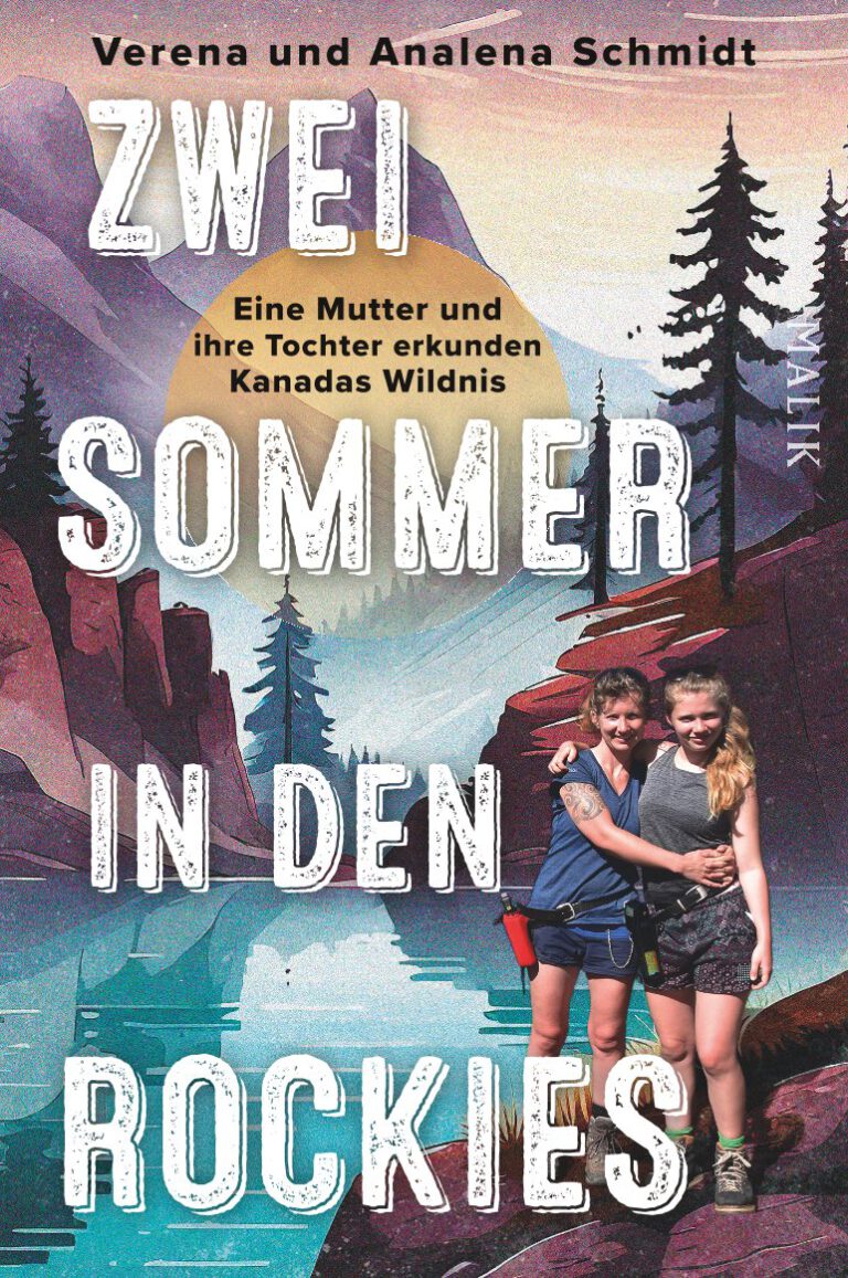 Zwei Sommer in den Rockies - eine Mutter und ihre Tochter erkunden Kanadas Wildnis - von Analena Schmidt und Verena Schmidt - erschienen bei Malik, Piper
